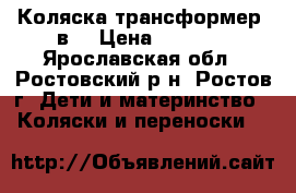 Коляска трансформер 2в1 › Цена ­ 4 000 - Ярославская обл., Ростовский р-н, Ростов г. Дети и материнство » Коляски и переноски   